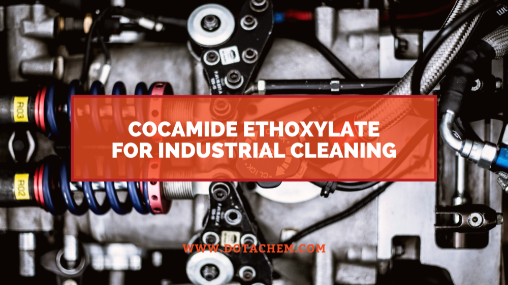 A Cocamide Ethoxylate kulcsszerepe az ipari tisztítószerekben, a Dotachem előnyei!